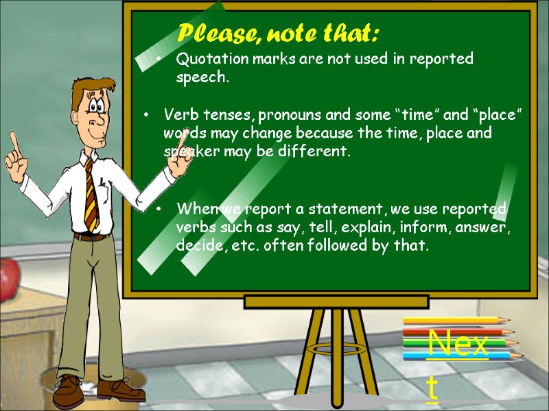 Please, note that: Quotation marks are not used in reported speech. Verb tenses, pronouns